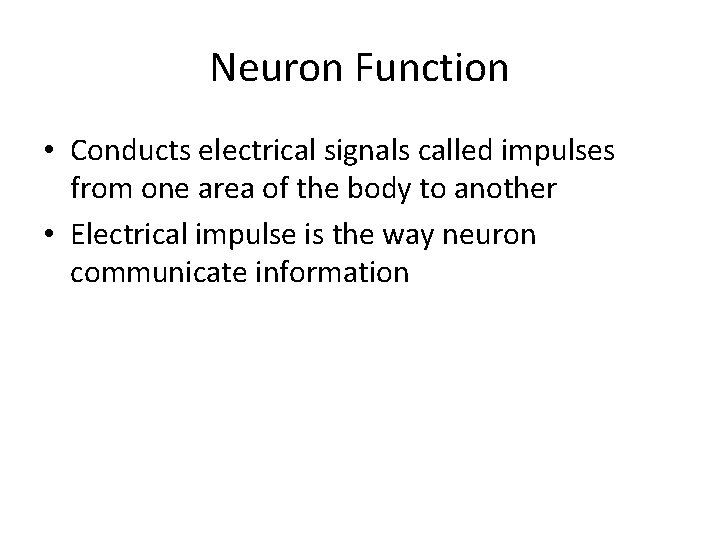 Neuron Function • Conducts electrical signals called impulses from one area of the body