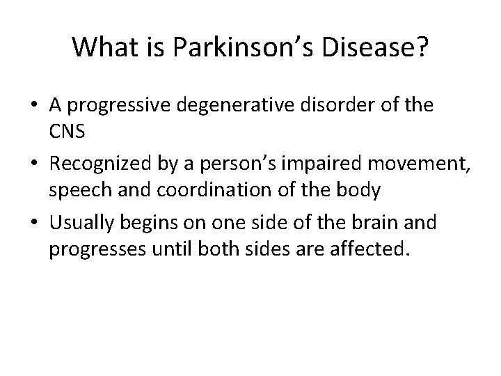 What is Parkinson’s Disease? • A progressive degenerative disorder of the CNS • Recognized