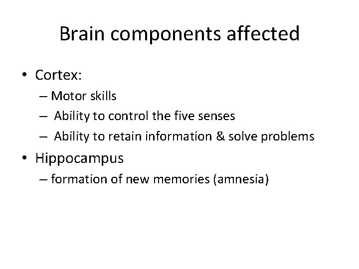 Brain components affected • Cortex: – Motor skills – Ability to control the five