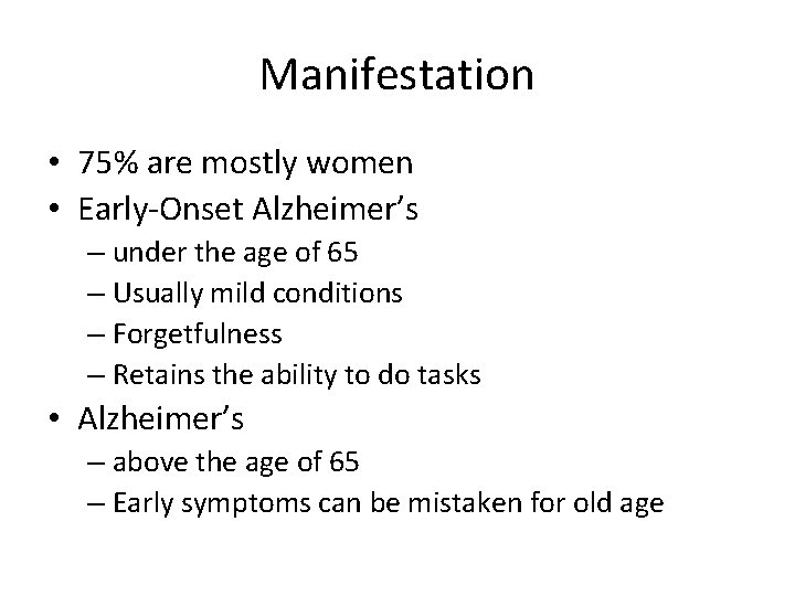 Manifestation • 75% are mostly women • Early-Onset Alzheimer’s – under the age of