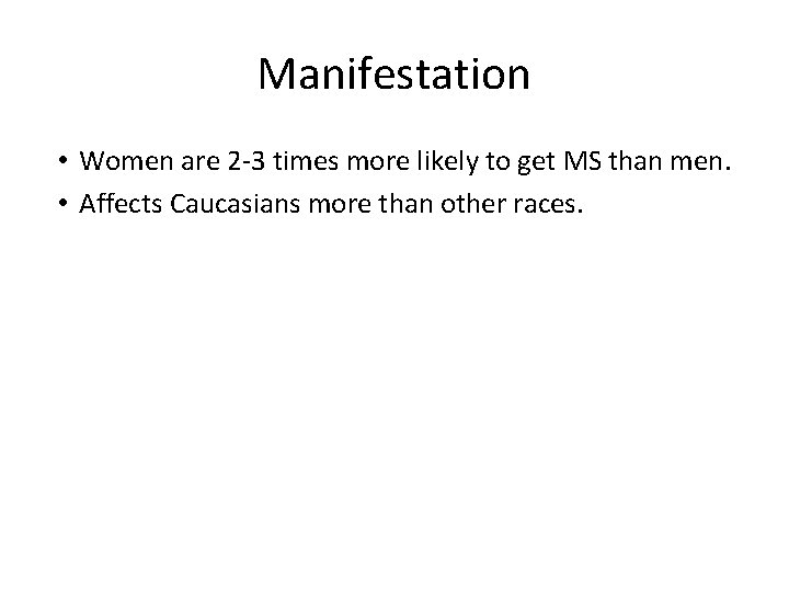 Manifestation • Women are 2 -3 times more likely to get MS than men.