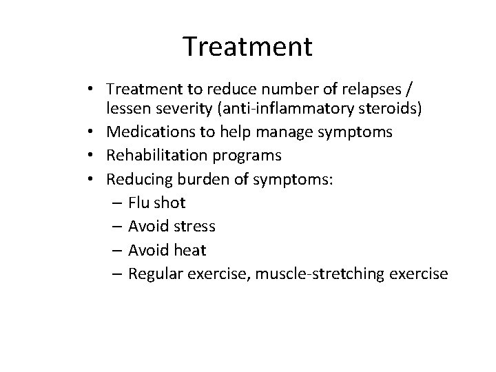 Treatment • Treatment to reduce number of relapses / lessen severity (anti-inflammatory steroids) •