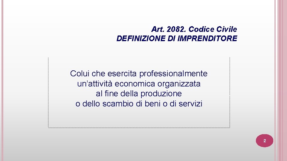 Art. 2082. Codice Civile DEFINIZIONE DI IMPRENDITORE Colui che esercita professionalmente un’attività economica organizzata