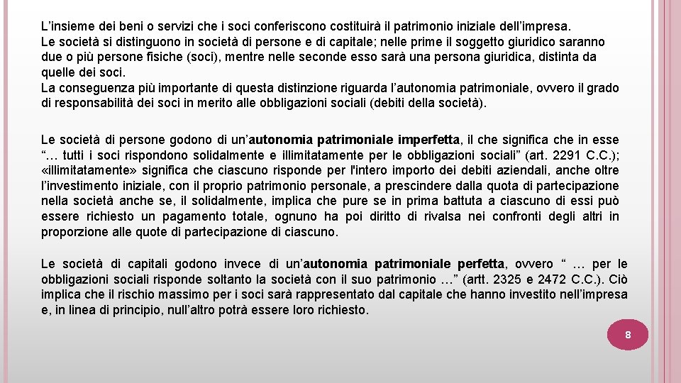 L’insieme dei beni o servizi che i soci conferiscono costituirà il patrimonio iniziale dell’impresa.