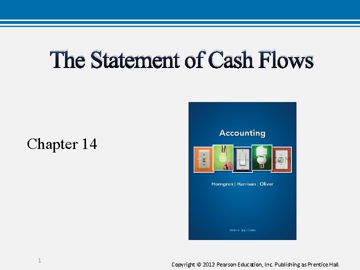 The Statement of Cash Flows Chapter 14 1 Copyright © 2012 Pearson Education, Inc. The Statement of Cash Flows Chapter 14 1 Copyright © 2012 Pearson Education, Inc.