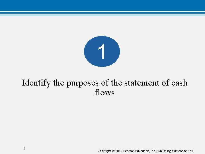 1 Identify the purposes of the statement of cash flows 4 Copyright © 2012 1 Identify the purposes of the statement of cash flows 4 Copyright © 2012