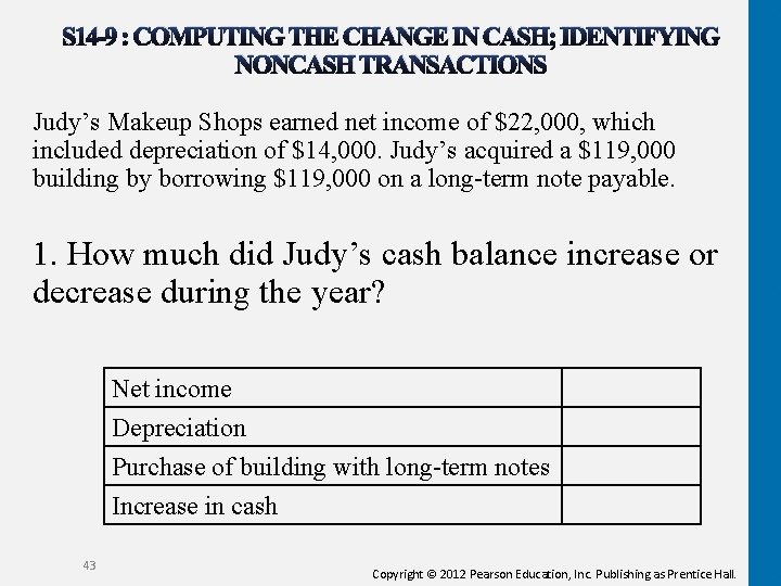 S 14 -9 : COMPUTING THE CHANGE IN CASH; IDENTIFYING NONCASH TRANSACTIONS Judy’s Makeup S 14 -9 : COMPUTING THE CHANGE IN CASH; IDENTIFYING NONCASH TRANSACTIONS Judy’s Makeup