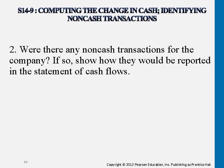 S 14 -9 : COMPUTING THE CHANGE IN CASH; IDENTIFYING NONCASH TRANSACTIONS 2. Were S 14 -9 : COMPUTING THE CHANGE IN CASH; IDENTIFYING NONCASH TRANSACTIONS 2. Were