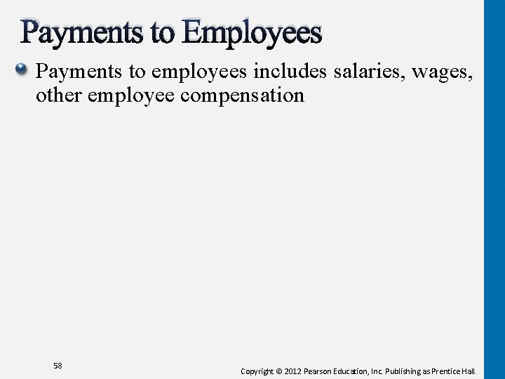 Payments to Employees Payments to employees includes salaries, wages, other employee compensation 58 Copyright Payments to Employees Payments to employees includes salaries, wages, other employee compensation 58 Copyright