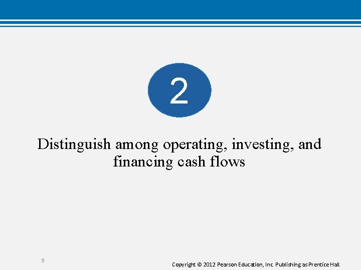 2 Distinguish among operating, investing, and financing cash flows 9 Copyright © 2012 Pearson 2 Distinguish among operating, investing, and financing cash flows 9 Copyright © 2012 Pearson