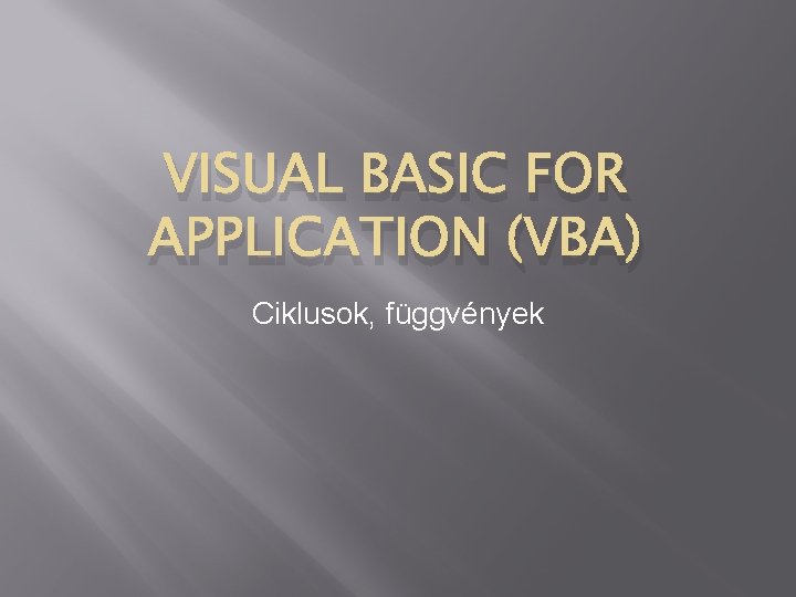 VISUAL BASIC FOR APPLICATION (VBA) Ciklusok, függvények 