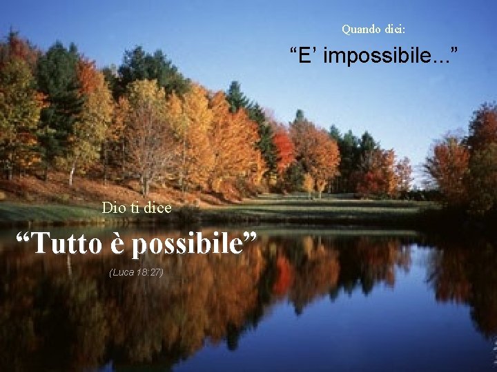 Quando dici: “E’ impossibile. . . ” Dio ti dice “Tutto è possibile” (Luca