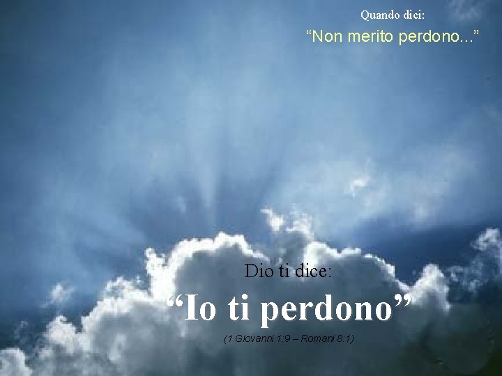 Quando dici: “Non merito perdono. . . ” Dio ti dice: “Io ti perdono”