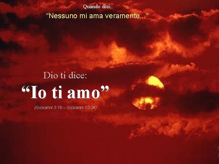 Quando dici: “Nessuno mi ama veramente. . . ” Dio ti dice: “Io ti