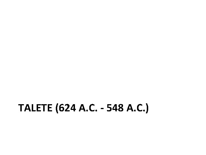 TALETE (624 A. C. - 548 A. C. ) 