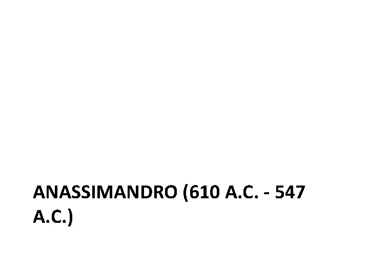 ANASSIMANDRO (610 A. C. - 547 A. C. ) 