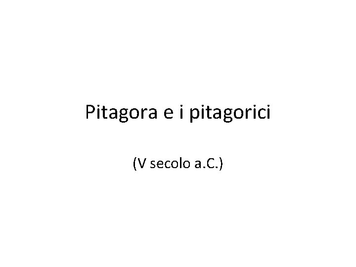 Pitagora e i pitagorici (V secolo a. C. ) 