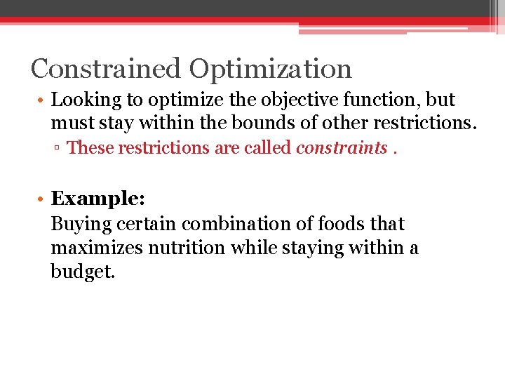 Constrained Optimization • Looking to optimize the objective function, but must stay within the