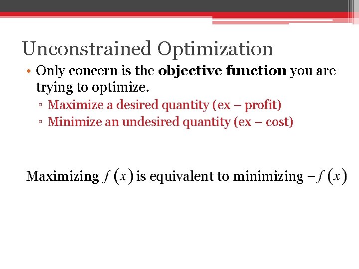 Unconstrained Optimization • Only concern is the objective function you are trying to optimize.