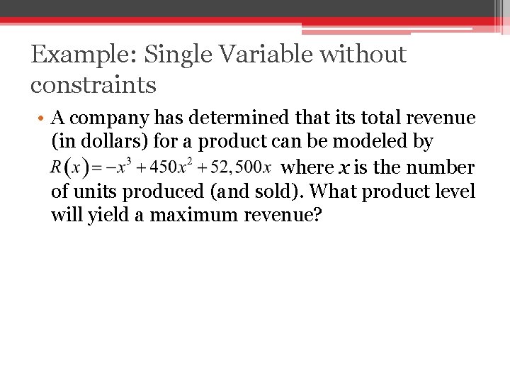 Example: Single Variable without constraints • A company has determined that its total revenue
