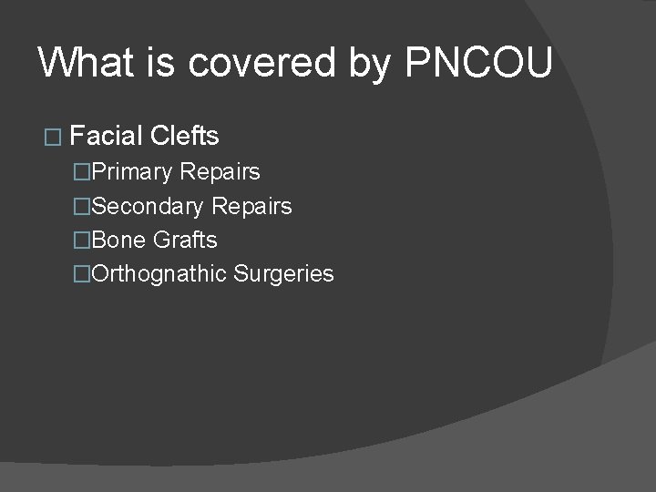 What is covered by PNCOU � Facial Clefts �Primary Repairs �Secondary Repairs �Bone Grafts What is covered by PNCOU � Facial Clefts �Primary Repairs �Secondary Repairs �Bone Grafts