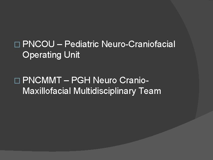 � PNCOU – Pediatric Neuro-Craniofacial Operating Unit � PNCMMT – PGH Neuro Cranio- Maxillofacial � PNCOU – Pediatric Neuro-Craniofacial Operating Unit � PNCMMT – PGH Neuro Cranio- Maxillofacial
