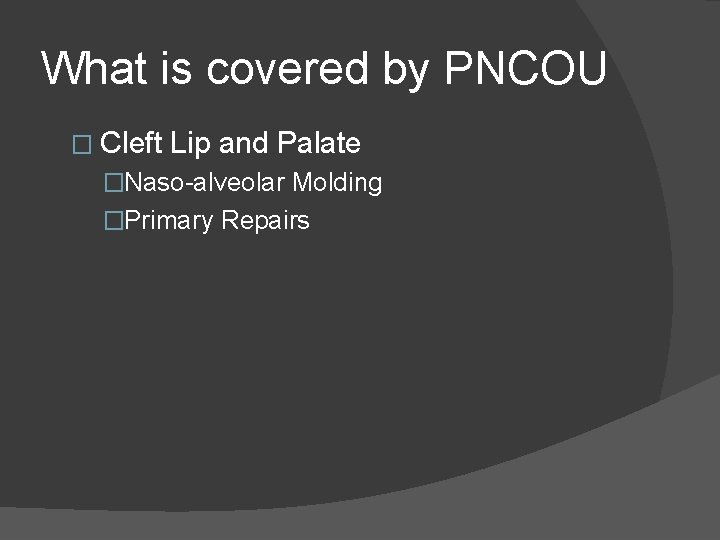 What is covered by PNCOU � Cleft Lip and Palate �Naso-alveolar Molding �Primary Repairs What is covered by PNCOU � Cleft Lip and Palate �Naso-alveolar Molding �Primary Repairs