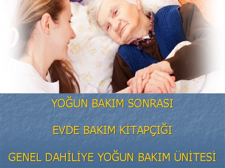 YOĞUN BAKIM SONRASI EVDE BAKIM KİTAPÇIĞI GENEL DAHİLİYE YOĞUN BAKIM ÜNİTESİ 