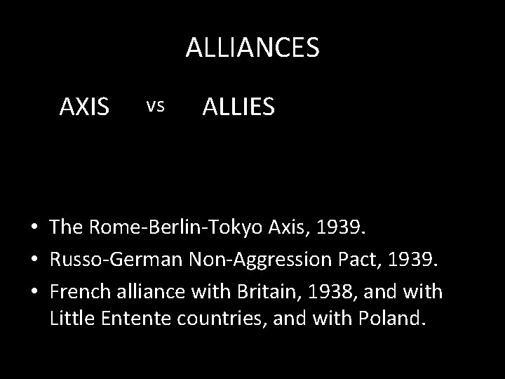 ALLIANCES AXIS vs ALLIES • The Rome-Berlin-Tokyo Axis, 1939. • Russo-German Non-Aggression Pact, 1939.