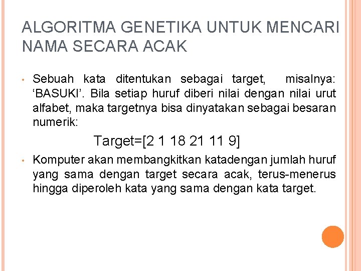 ALGORITMA GENETIKA UNTUK MENCARI NAMA SECARA ACAK • Sebuah kata ditentukan sebagai target, misalnya: