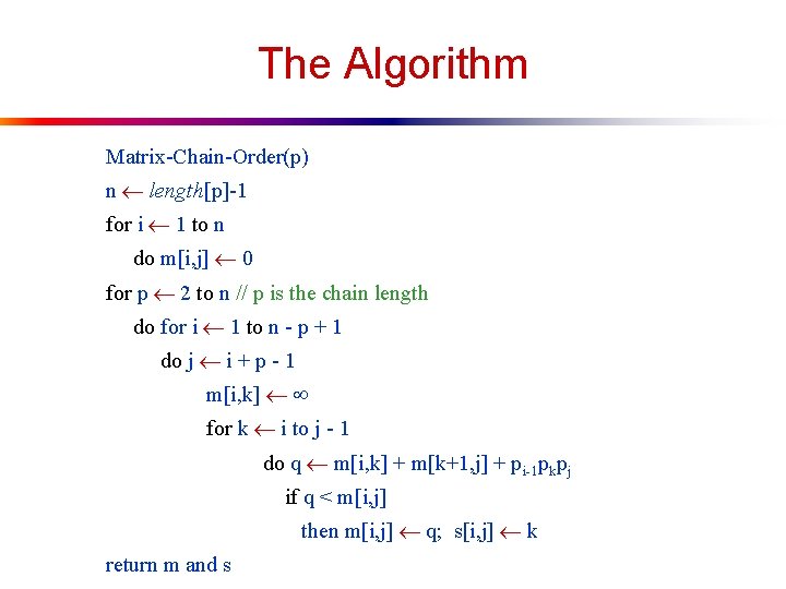 The Algorithm Matrix-Chain-Order(p) n length[p]-1 for i 1 to n do m[i, j] 0