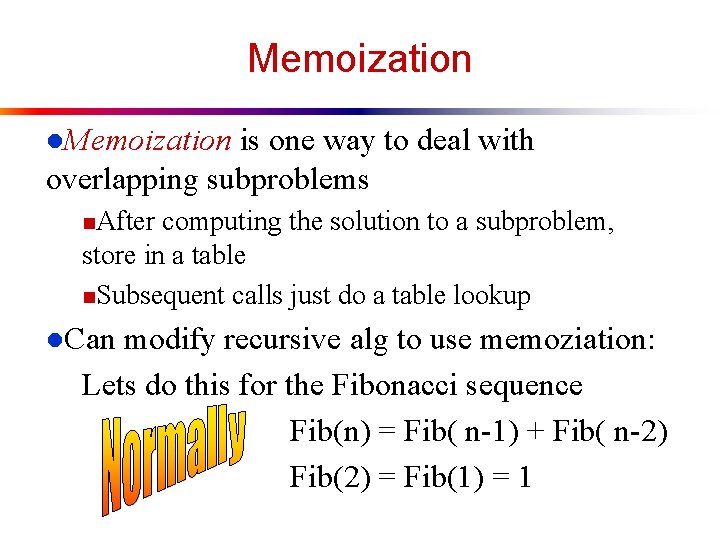 Memoization l. Memoization is one way to deal with overlapping subproblems n. After computing