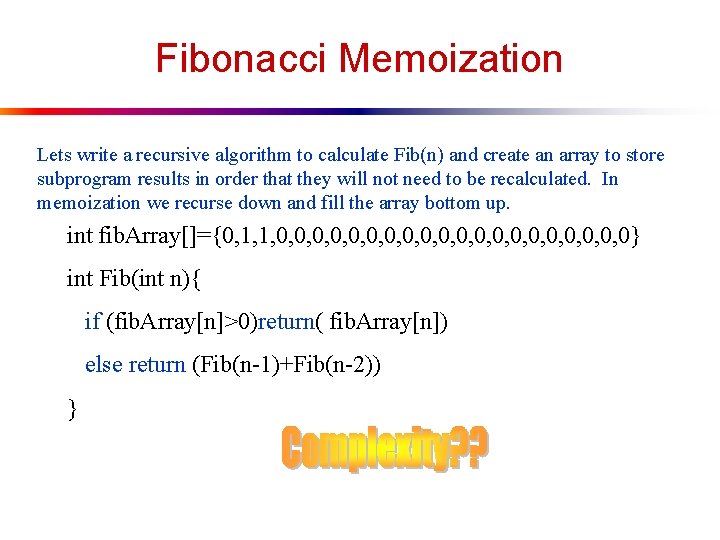 Fibonacci Memoization Lets write a recursive algorithm to calculate Fib(n) and create an array