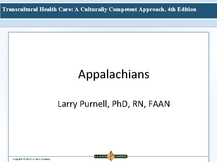 Transcultural Health Care: A Culturally Competent Approach, 4 th Edition Appalachians Larry Purnell, Ph.