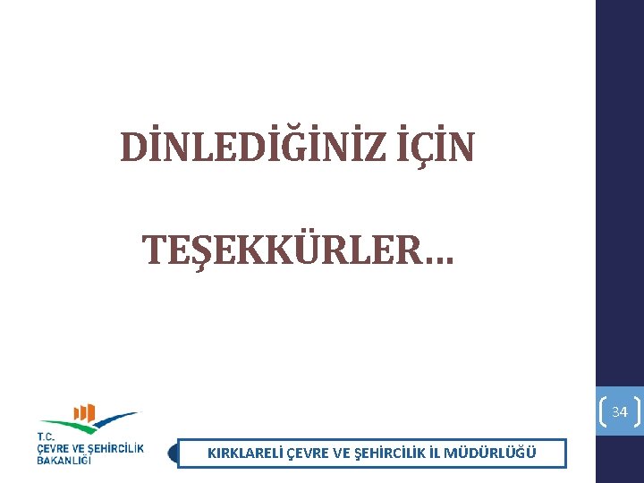 DİNLEDİĞİNİZ İÇİN TEŞEKKÜRLER… 34 KIRKLARELİ ÇEVRE VE ŞEHİRCİLİK İL MÜDÜRLÜĞÜ 