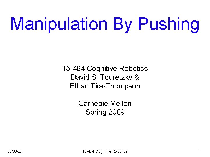 Manipulation By Pushing 15 -494 Cognitive Robotics David S. Touretzky & Ethan Tira-Thompson Carnegie