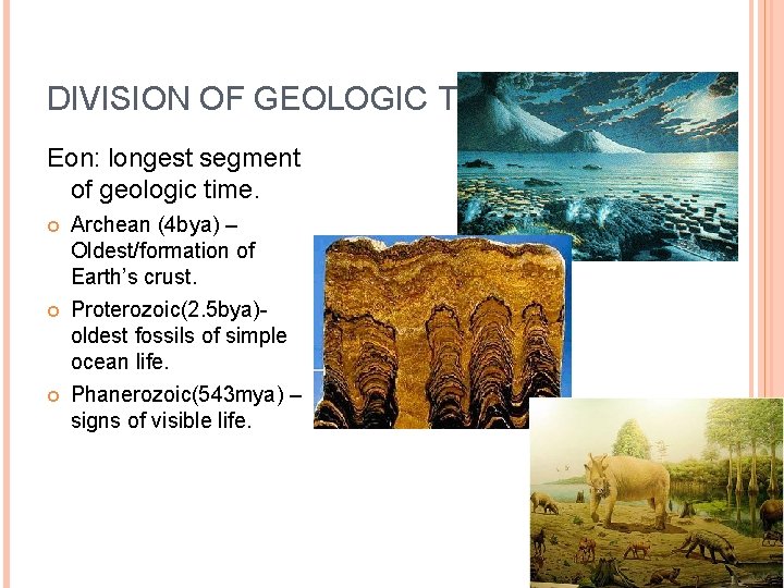 DIVISION OF GEOLOGIC TIME Eon: longest segment of geologic time. Archean (4 bya) –