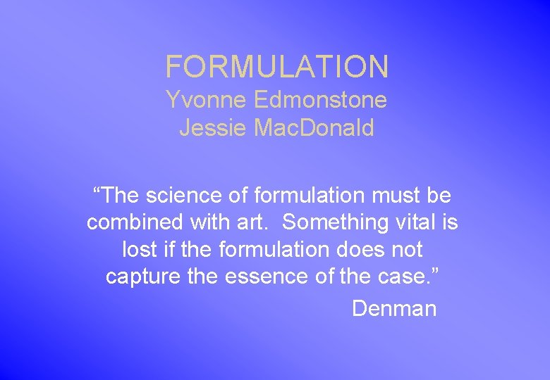 FORMULATION Yvonne Edmonstone Jessie Mac. Donald “The science of formulation must be combined with