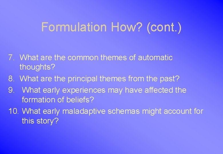 Formulation How? (cont. ) 7. What are the common themes of automatic thoughts? 8.