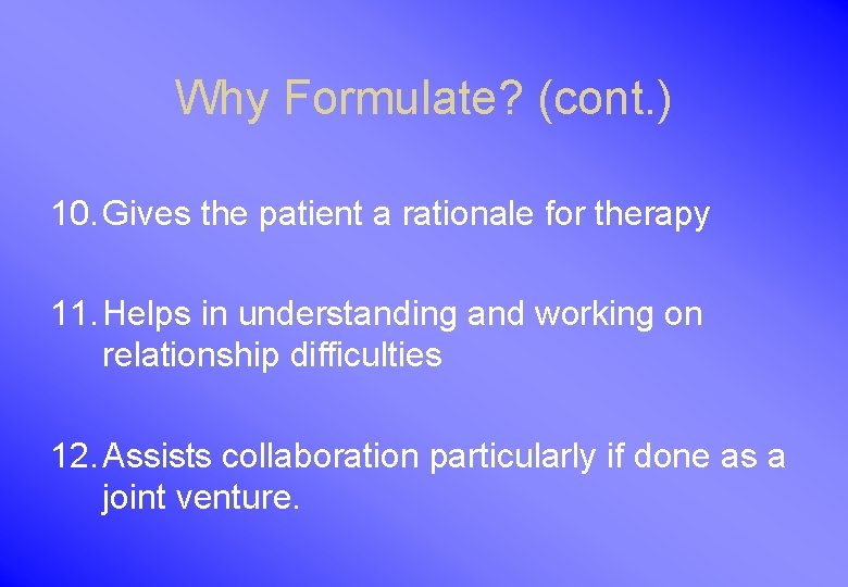 Why Formulate? (cont. ) 10. Gives the patient a rationale for therapy 11. Helps