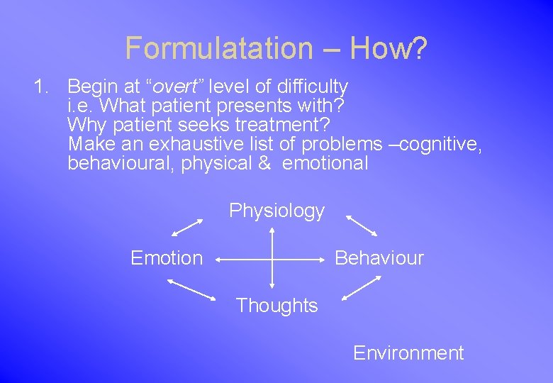 Formulatation – How? 1. Begin at “overt” level of difficulty i. e. What patient