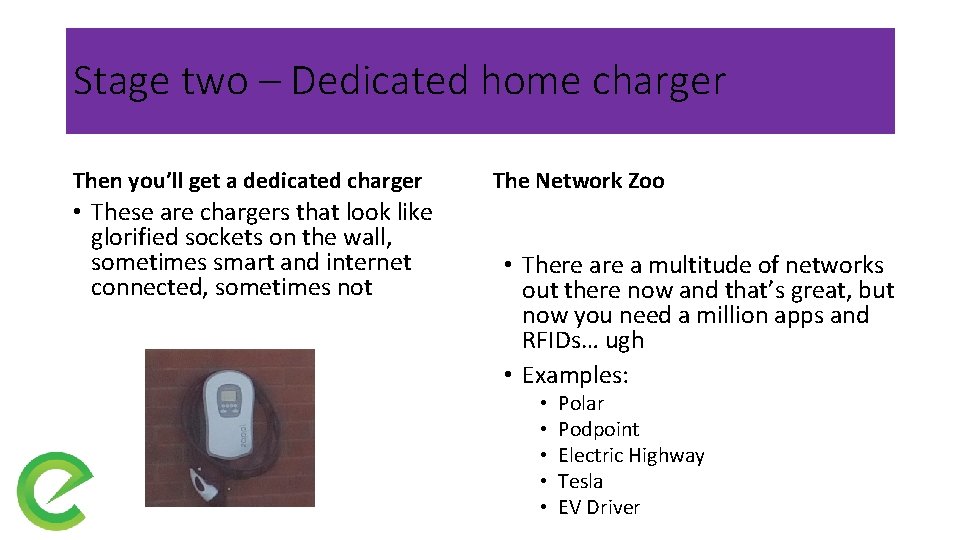 Stage two – Dedicated home charger Then you’ll get a dedicated charger • These