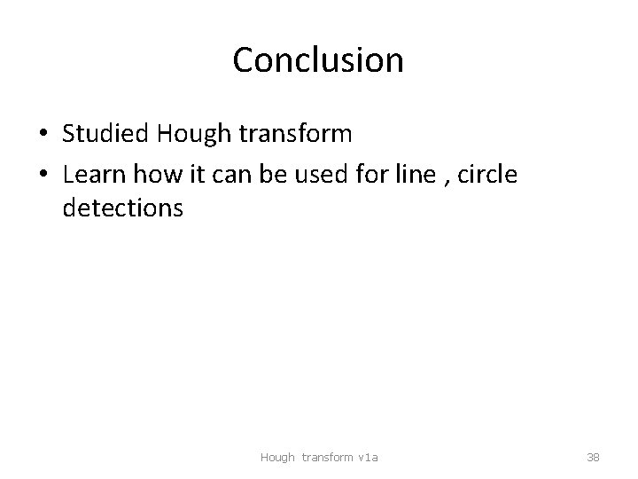 Conclusion • Studied Hough transform • Learn how it can be used for line