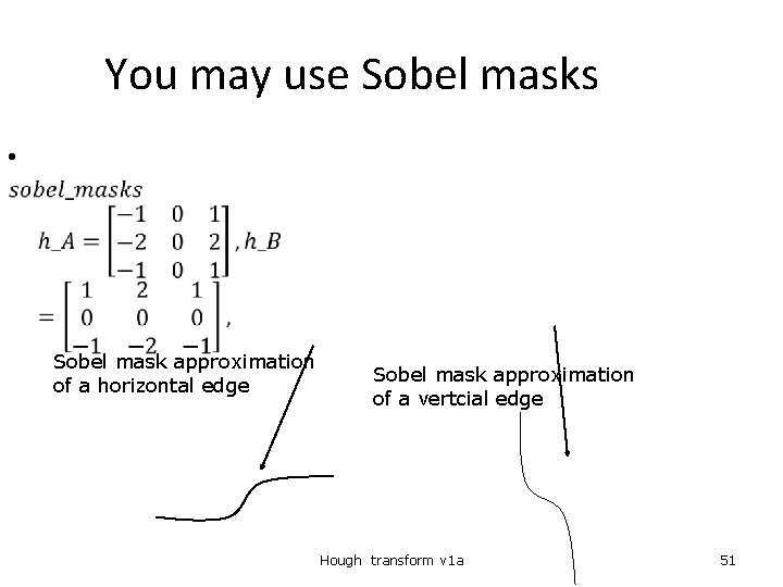 You may use Sobel masks • • Sobel mask approximation of a horizontal edge