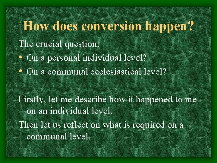 How does conversion happen? The crucial question: • On a personal individual level? •