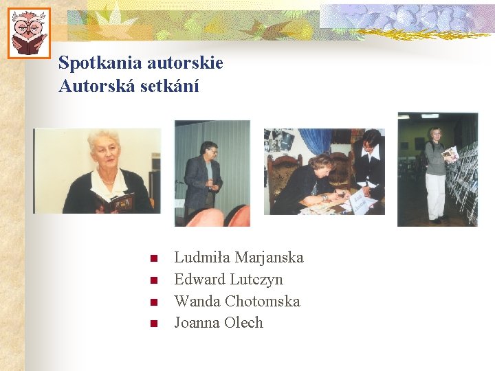 Spotkania autorskie Autorská setkání n n Ludmiła Marjanska Edward Lutczyn Wanda Chotomska Joanna Olech