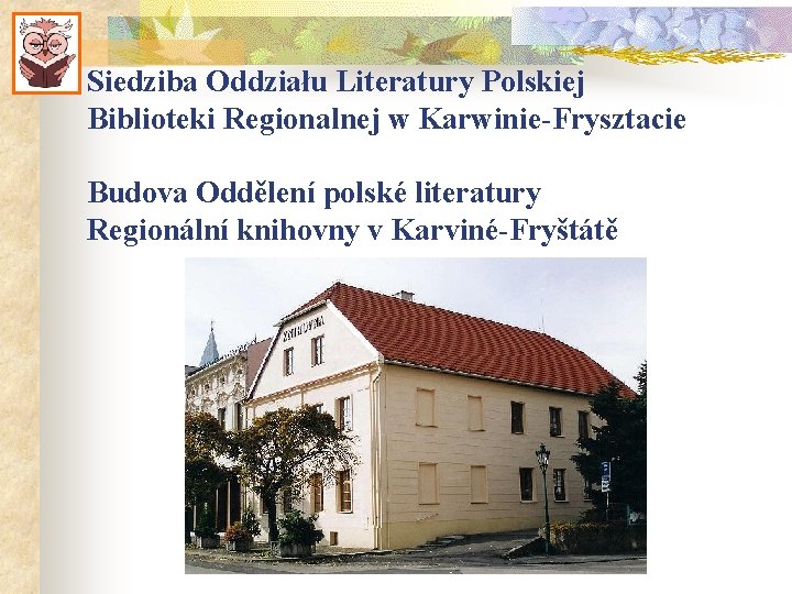 Siedziba Oddziału Literatury Polskiej Biblioteki Regionalnej w Karwinie-Frysztacie Budova Oddělení polské literatury Regionální knihovny
