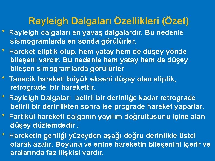 Rayleigh Dalgaları Özellikleri (Özet) * Rayleigh dalgaları en yavaş dalgalardır. Bu nedenle sismogramlarda en