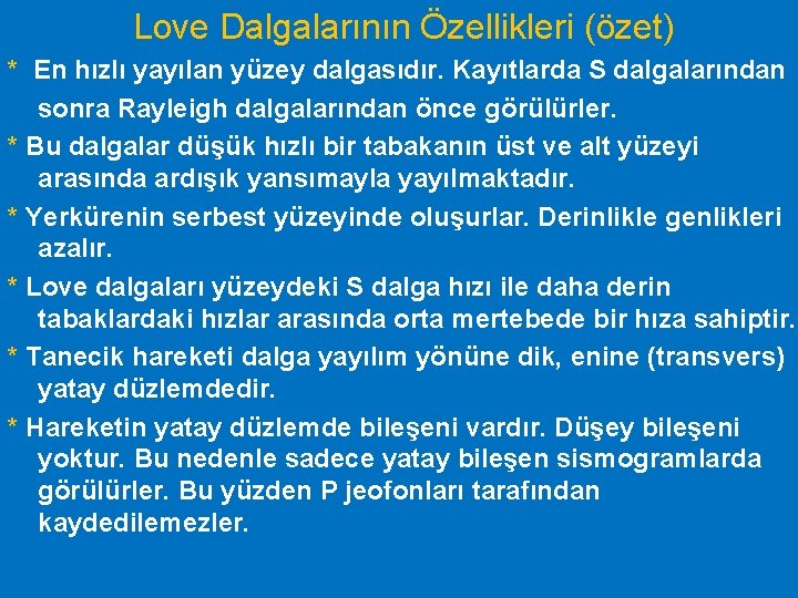 Love Dalgalarının Özellikleri (özet) * En hızlı yayılan yüzey dalgasıdır. Kayıtlarda S dalgalarından sonra