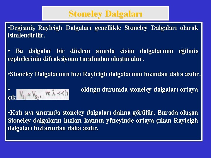 Stoneley Dalgaları • Değişmiş Rayleigh Dalgaları genellikle Stoneley Dalgaları olarak isimlendirilir. • Bu dalgalar
